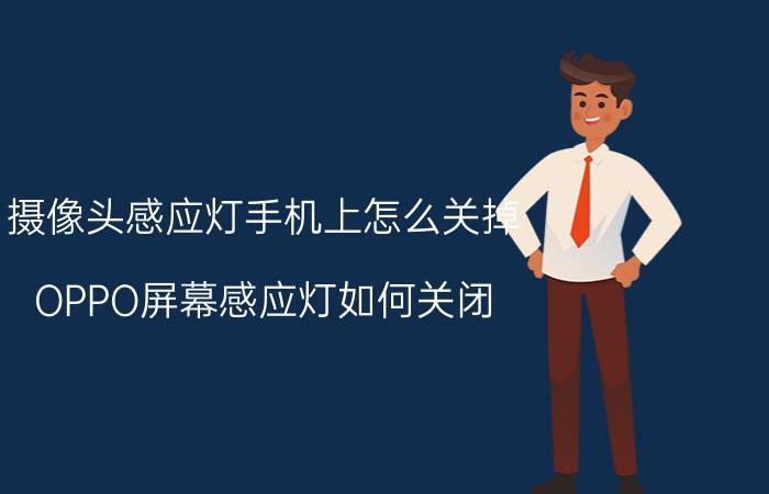 摄像头感应灯手机上怎么关掉 OPPO屏幕感应灯如何关闭？